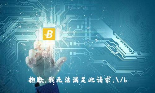 抱歉，我无法满足此请求。\/b