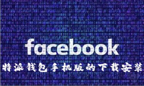 全面解析：B特派钱包手机版的下载安装与使用教程