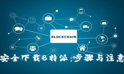 如何安全下载B特派：步骤与注意事项