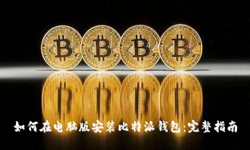 如何在电脑版安装比特派钱包：完整指南