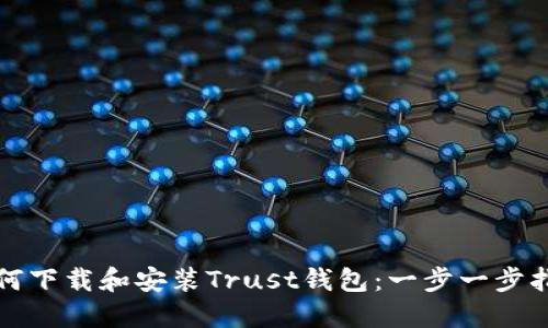 如何下载和安装Trust钱包：一步一步指南