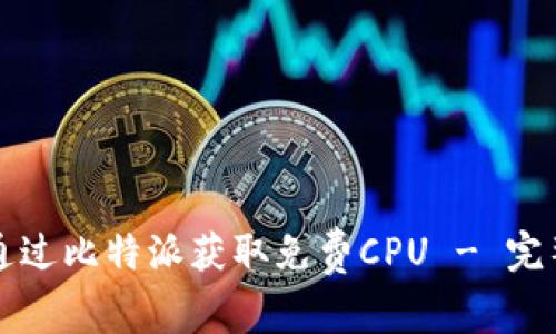 如何通过比特派获取免费CPU - 完整指南