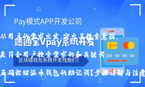 应该从用户的需求出发，突出其搜索意图。

以下是符合用户搜索需求的和关键词：

如何正确粘贴派币钱包的助记词？步骤详解与注意事项