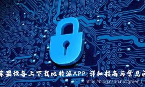 如何在苹果设备上下载比特派APP：详细指南与常见问题解答