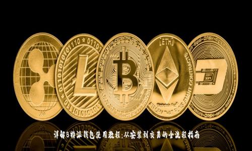 详解B特派钱包使用教程：从安装到交易的全流程指南