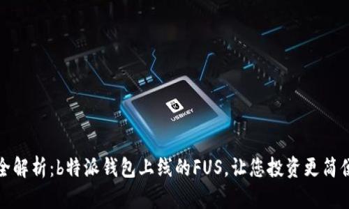 全解析：b特派钱包上线的FUS，让您投资更简便