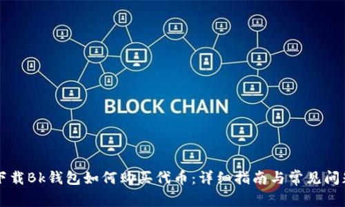 首次下载Bk钱包如何购买代币：详细指南与常见问题解答