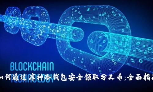 如何通过库神冷钱包安全领取分叉币：全面指南