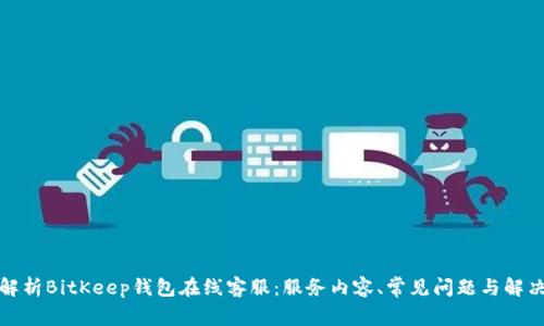 全面解析BitKeep钱包在线客服：服务内容、常见问题与解决方案