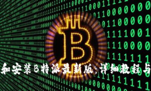 如何下载和安装B特派最新版：详细教程与使用指南