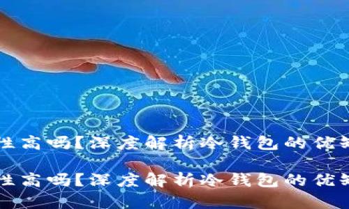 冷钱包的安全性高吗？深度解析冷钱包的优缺点与使用方法

冷钱包的安全性高吗？深度解析冷钱包的优缺点与使用方法