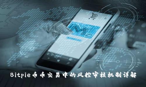 Bitpie币币交易中的风控审核机制详解