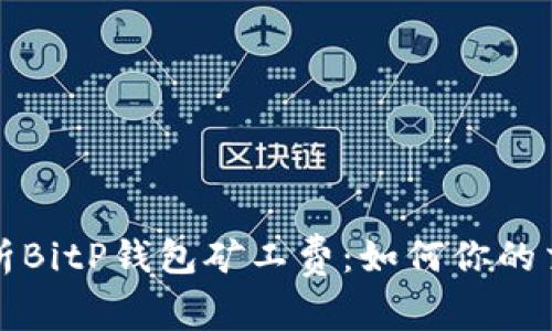 全面解析BitP钱包矿工费：如何你的交易成本