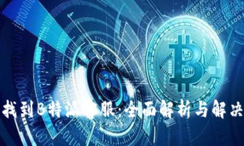 如何找到B特派客服：全面解析与解决方案