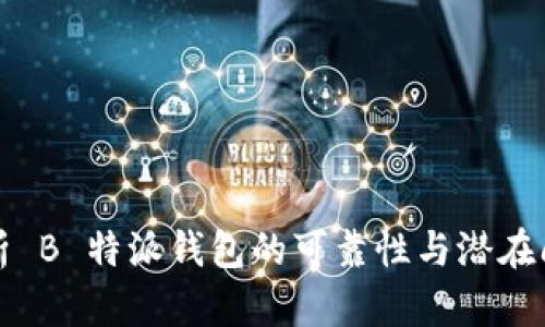 解析 B 特派钱包的可靠性与潜在问题