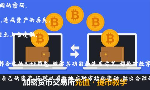 BitP钱包是一种数字资产钱包，主要用于存储、管理和交易加密货币。随着区块链技术的发展，越来越多的人开始使用加密货币进行投资或日常交易，而针对这一需求，各种数字资产钱包应运而生。

### BitP钱包的基本功能

BitP钱包的主要功能包括但不限于以下几项：

1. **安全存储**：BitP钱包为用户提供了加密和安全的环境，确保用户的数字资产不被盗取或丢失。一般来说，它采用了多重签名和私钥加密等技术来增加安全性。

2. **便捷交易**：用户可以通过BitP钱包快捷地发送和接收各种加密货币。通过扫描二维码或输入钱包地址，用户就可以轻松完成交易。

3. **多币种支持**：BitP钱包通常支持多种数字资产的存储和交易，如比特币、以太坊等。这一点极大地方便了用户，因为他们可以在一个平台上管理多种加密货币。

4. **实时市场分析**：一些BitP钱包提供市场行情和资产管理工具，帮助用户实时监测市场动态，从而做出更为合理的投资决策。

### BitP钱包的类型

在市场上，各种数字货币钱包层出不穷，BitP钱包也不甘落后，提供了不同类型的选择以满足用户的需求。

1. **热 Wallet（在线钱包）**：这些钱包通常是在线的，便于用户随时随地访问和交易。适合日常使用，但因网络连接的需求，相对安全性较低。

2. **冷 Wallet（离线钱包）**：冷钱包则是在没有互联网的环境下使用，通常是以硬件设备的形式存在。因为不连接网络，它们在安全性上更胜一筹，适合长期储存。

3. **移动 Wallet**：随着手机的普及，移动钱包开始流行。用户可以在手机应用上轻松管理自己的数字资产，方便快捷。

4. **桌面 Wallet**：桌面钱包则是通过软件安装在个人电脑上的钱包，它们同样提供了较高的安全性，但需要用户定期备份和更新。

### 如何选择合适的BitP钱包

在选择BitP钱包时，有几个关键因素需要考虑：

1. **安全性**：安全性是选择钱包的首要考虑因素。要查看钱包是否采用了行业标准的安全技术，如二步验证、私钥管理等。

2. **用户友好性**：钱包的界面和操作是否简单易懂，直接关系到用户的使用体验。尤其是对于新手，友好的界面可以显著降低学习门槛。

3. **功能丰富性**：一些钱包可能会提供额外的功能，比如资产分析、市场趋势等。功能越丰富，可以帮助用户越全面地管理自己的资产。

4. **社区评价**：用户的评价和反馈能够反映钱包的实际使用效果。通过查阅社区讨论和用户评论，能够获取更多的信息。

### BitP钱包的使用注意事项

在使用BitP钱包的过程中，用户也需注意以下几点，以提高安全性：

1. **定期备份**：定期对钱包进行备份是非常重要的，这样可以在发生设备损坏或丢失的情况下，保证数字资产的安全。

2. **设置复杂密码**：设置一个复杂、难以猜测的密码，以防止黑客入侵。尽量避免使用简单密码或重复使用相同的密码。

3. **谨慎使用公共网络**：在公共Wi-Fi等不安全的网络环境下，尽量避免访问钱包。这些网络可能被黑客监控，造成资产的丢失。

4. **注意钓鱼网站**：很多骗子会以各种形式伪装成合法的交易平台或钱包，请务必确保输入网址的准确性，避免上当受骗。

### 总结

BitP钱包的出现无疑为数字资产的管理和交易提供了更加便捷和安全的方式。无论是新手还是资深投资者，选择合适的BitP钱包，理解其功能和使用方式，都将对数字货币的投资和增值起到积极作用。在选择和使用过程中，注意安全性和便捷性，能有效降低风险，确保资产安全。

总体来说，BitP钱包是一个对数字货币投资者至关重要的工具，借助这种工具，用户不仅可以安全地存储和管理自己的资产，还可以有效地应对市场的变动，做出合理的投资决策。