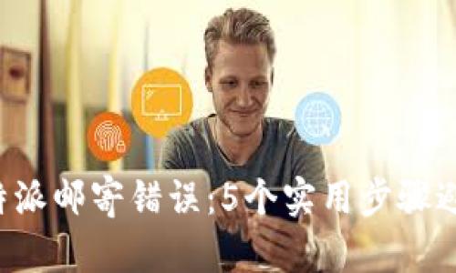 如何处理B特派邮寄错误：5个实用步骤避免转错地址