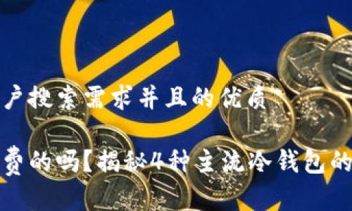 思考一个符合用户搜索需求并且的优质

冷钱包究竟是免费的吗？揭秘4种主流冷钱包的费用和使用情况