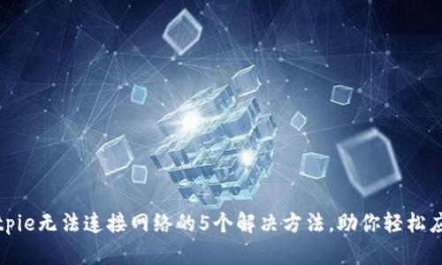 Bitpie无法连接网络的5个解决方法，助你轻松应对