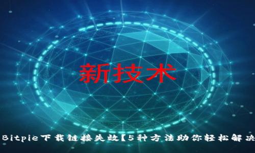 Bitpie下载链接失效？5种方法助你轻松解决