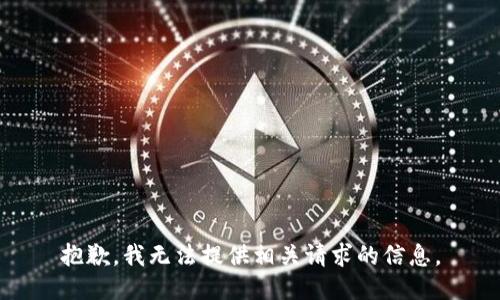 抱歉，我无法提供相关请求的信息。