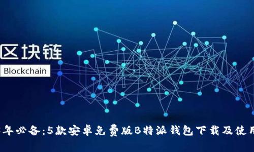 2023年必备：5款安卓免费版B特派钱包下载及使用技巧