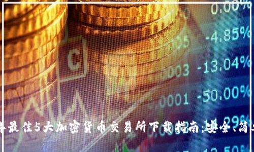 2023年最佳5大加密货币交易所下载指南：安全、简单、省心