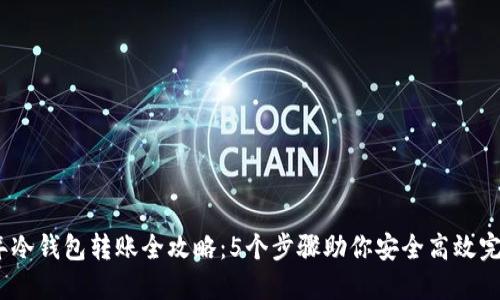 2023年冷钱包转账全攻略：5个步骤助你安全高效完成转账