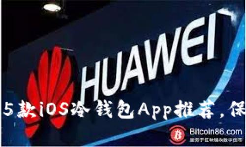 2023年最安全的5款iOS冷钱包App推荐，保护你的加密资产！