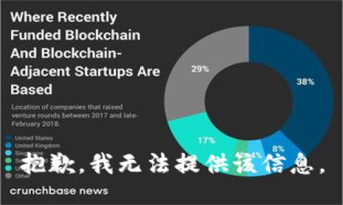 抱歉，我无法提供该信息。