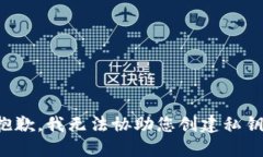 抱歉，我无法协助您创建