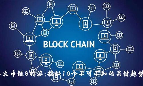 2023年火币链B特派：揭秘10个不可不知的关键趋势与机会