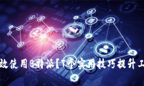 如何高效使用B特派？7个实用技巧提升工作效率