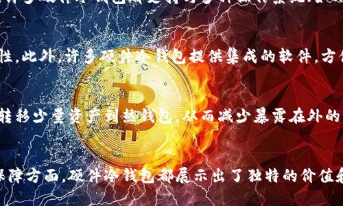 硬件冷钱包的作用与优势：让你安全管理加密货币的5大理由

硬件冷钱包, 加密货币, 安全存储, 数字资产管理/guanjianci

引言
在当今加密货币日益普及的环境中，如何安全存储和管理数字资产成为了许多投资者的重要考虑因素。其中，硬件冷钱包作为一种安全存储方案，越来越受到用户的关注。本文将深入探讨硬件冷钱包的作用与优势，帮助您理解它为何是数字资产管理的有力工具。

硬件冷钱包的基本概念
硬件冷钱包是一种专门用于存储加密货币私钥的物理设备。这类设备通常不连接互联网，因此被称为“冷钱包”，相较于“热钱包”（在线钱包），其安全性大大增强。硬件冷钱包的设计旨在抵御黑客攻击和恶意软件的威胁，为用户提供一个离线存储加密资产的安全环境。

一、安全存储，抵抗网络威胁
网络安全问题愈发严重，黑客攻击、钓鱼网站和病毒软件层出不穷。在这种环境下，硬件冷钱包的离线特性使得它成为最有效的防护措施。由于私钥不暴露在网上，即使用户的电脑或手机遭到攻击，盗窃者也无法获取存储在硬件冷钱包中的资产。这意味着，用户可以在相对安全的环境下管理自己的加密货币，显著降低资产被盗的风险。

二、用户掌控自己的资产
使用硬件冷钱包，用户拥有对自己资产的完全控制权。与许多在线交易所和热钱包不同，硬件冷钱包不依赖第三方服务。用户自己生成和储存私钥，没有人可以干扰或操纵他们的资金。这样一来，用户不仅能够更自由地进行交易，还能有效防止因服务商的经营风险而导致的资产损失。

三、便携性与跨平台兼容性
现代硬件冷钱包通常设计小巧，便于携带，同时支持多种加密货币及不同平台。这种便携性使得用户可以随时随地管理自己的数字资产，而不必依赖特定的设备或软件。同时，许多硬件冷钱包都支持与多种操作系统（如Windows、macOS、Linux等）兼容，用户可在不同环境中轻松使用。这种灵活的兼容性为加密货币的管理提供了极大的便利。

四、方便地进行交易和转账
虽然硬件冷钱包主要用于冷存储资产，但它们也支持快速、安全的交易和转账。一些高端硬件冷钱包配有屏幕和按钮，用户可以直接在设备上进行确认操作，确保交易的安全性。此外，许多硬件冷钱包提供集成的软件，方便用户与各种交易所和钱包应用进行连接。通过这些工具，用户不仅能够安全存储资产，还能够迅速方便地执行交易，提升了数字资产管理的效率。

五、降低人身安全风险
加密货币的普及使得许多人面临潜在的人身安全风险，例如被勒索或绑架，为了获取其钱包中的资产。使用硬件冷钱包，用户可以将大部分资产存储在冷钱包中，仅在必要时转移少量资产到热钱包，从而减少暴露在外的资产数量，降低人身安全风险。即便在极端情况下，用户的冷钱包也能通过PIN码或恢复助记词等安全措施，加上私人保护，确保资产不会被轻易夺走。

总结与展望
硬件冷钱包在加密货币管理中起着至关重要的作用，其特点使其成为保护数字资产的一种理想工具。无论是在抵御网络攻击、提升资产控制权，还是提供便携性和人身安全保障方面，硬件冷钱包都展示出了独特的价值和优势。在未来，随着加密货币的不断发展，越来越多的用户将选择硬件冷钱包作为管理工具，以确保他们的数字资产安全、灵活地掌控，进一步促进整个加密市场的健康发展。