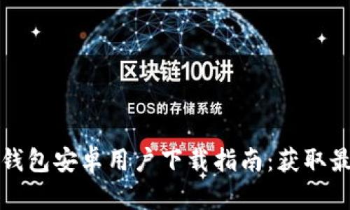 2023年最新B特派钱包安卓用户下载指南：获取最全功能与使用体验