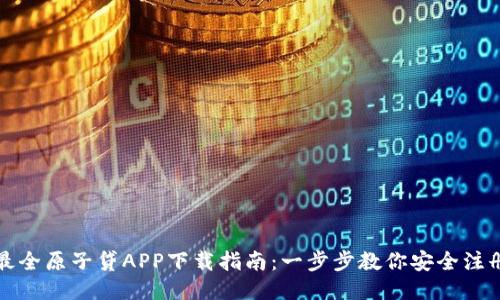 2023年最全原子贷APP下载指南：一步步教你安全注册与使用！