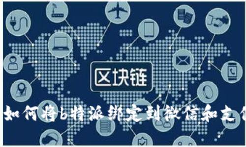 2023年最新指南：如何将b特派绑定到微信和支付宝，操作步骤一览