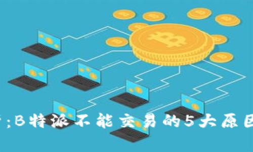 2023年解析：B特派不能交易的5大原因及解决办法