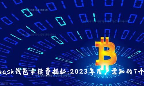 Metamask钱包手续费揭秘：2023年用户需知的7个关键点