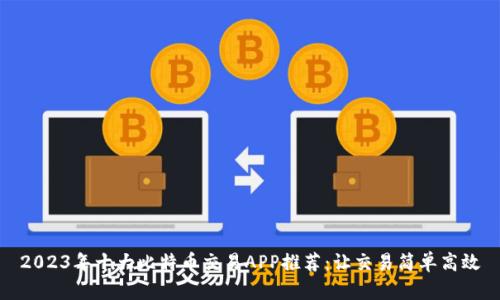 2023年十大比特币交易APP推荐：让交易简单高效