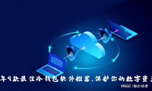 2023年9款最佳冷钱包软件推荐，保护你的数字资产安全