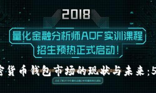 2023年中国加密货币钱包市场的现状与未来：5大热门选择分析