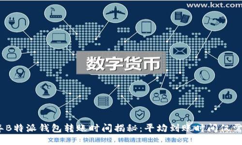 2023年B特派钱包转账时间揭秘：平均到账时间仅需5分钟！