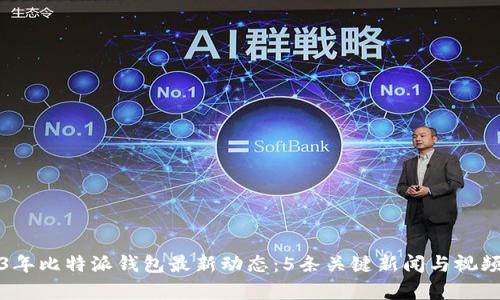 2023年比特派钱包最新动态：5条关键新闻与视频解析