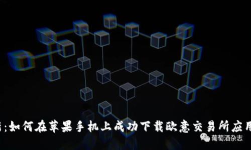 2023年最新：如何在苹果手机上成功下载欧意交易所应用的完整指南