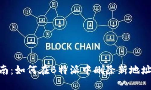 2023年最新指南：如何在B特派中删除新地址的5个简易步骤