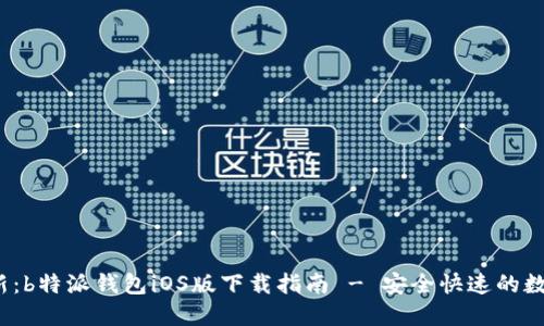 2023年最新：b特派钱包iOS版下载指南 - 安全快速的数字资产管理