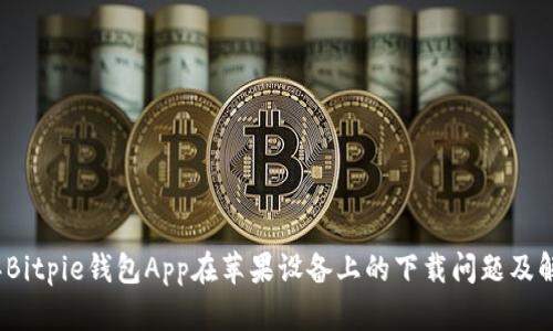 2023年Bitpie钱包App在苹果设备上的下载问题及解决方案