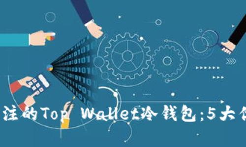 2023年值得关注的Top Wallet冷钱包：5大优点与使用建议