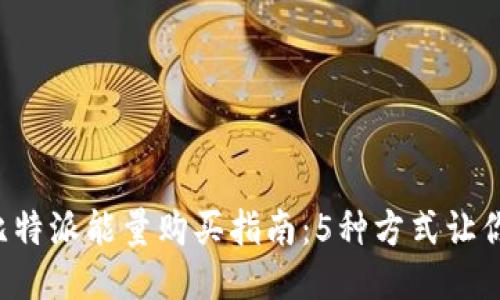 2023年比特派能量购买指南：5种方式让你轻松上手